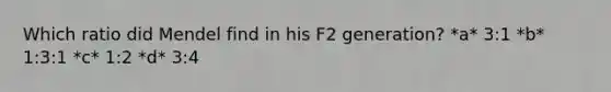 Which ratio did Mendel find in his F2 generation? *a* 3:1 *b* 1:3:1 *c* 1:2 *d* 3:4