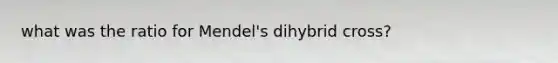 what was the ratio for Mendel's dihybrid cross?