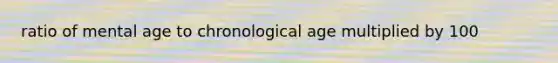 ratio of mental age to chronological age multiplied by 100