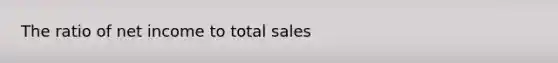 The ratio of net income to total sales