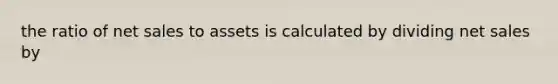 the ratio of net sales to assets is calculated by dividing net sales by