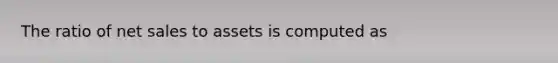 The ratio of net sales to assets is computed as