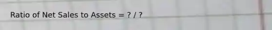 Ratio of Net Sales to Assets = ? / ?