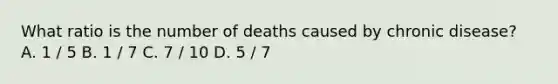 What ratio is the number of deaths caused by chronic disease? A. 1 / 5 B. 1 / 7 C. 7 / 10 D. 5 / 7