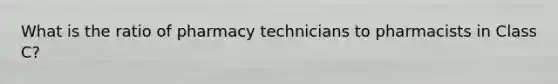 What is the ratio of pharmacy technicians to pharmacists in Class C?