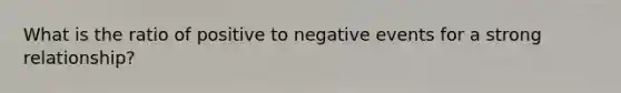 What is the ratio of positive to negative events for a strong relationship?