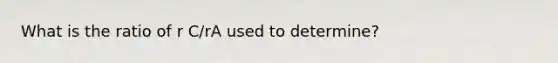 What is the ratio of r C/rA used to determine?