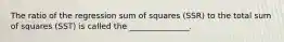 The ratio of the regression sum of squares (SSR) to the total sum of squares (SST) is called the _______________.