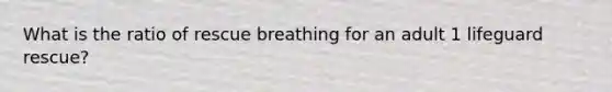 What is the ratio of rescue breathing for an adult 1 lifeguard rescue?