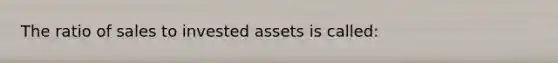 The ratio of sales to invested assets is called: