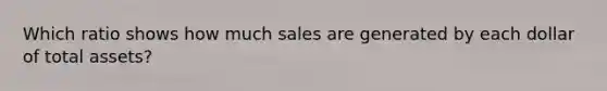 Which ratio shows how much sales are generated by each dollar of total assets?