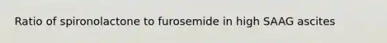 Ratio of spironolactone to furosemide in high SAAG ascites