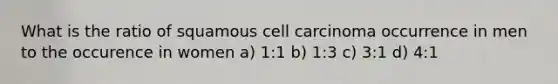 What is the ratio of squamous cell carcinoma occurrence in men to the occurence in women a) 1:1 b) 1:3 c) 3:1 d) 4:1