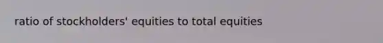 ratio of stockholders' equities to total equities