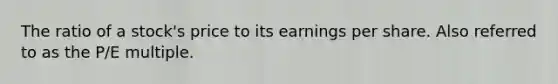 The ratio of a stock's price to its earnings per share. Also referred to as the P/E multiple.