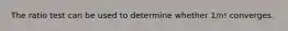 The ratio test can be used to determine whether 1/n! converges.
