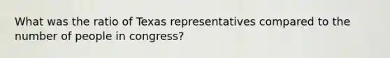 What was the ratio of Texas representatives compared to the number of people in congress?