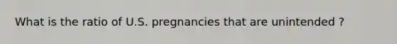 What is the ratio of U.S. pregnancies that are unintended ?