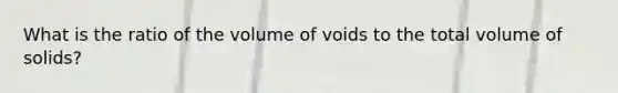 What is the ratio of the volume of voids to the total volume of solids?