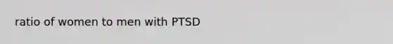 ratio of women to men with PTSD