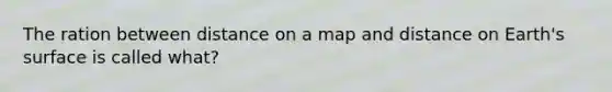 The ration between distance on a map and distance on Earth's surface is called what?