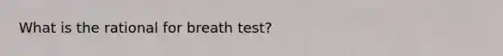 What is the rational for breath test?