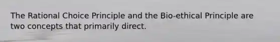 The Rational Choice Principle and the Bio-ethical Principle are two concepts that primarily direct.