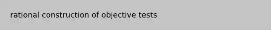 rational construction of objective tests