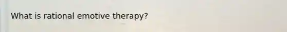 What is rational emotive therapy?