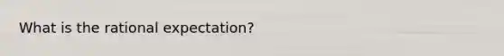 What is the rational expectation?