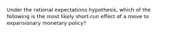 Under the rational expectations hypothesis, which of the following is the most likely short-run effect of a move to expansionary monetary policy?