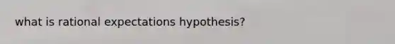 what is rational expectations hypothesis?