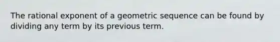 The rational exponent of a geometric sequence can be found by dividing any term by its previous term.