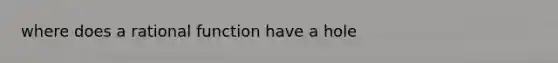 where does a rational function have a hole