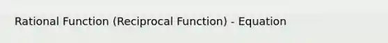 Rational Function (Reciprocal Function) - Equation