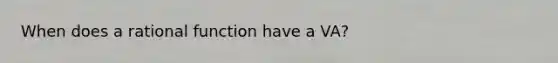 When does a rational function have a VA?