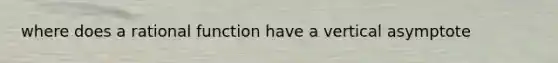 where does a rational function have a vertical asymptote