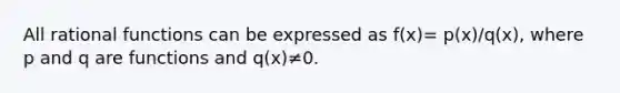 All rational functions can be expressed as f(x)= p(x)/q(x)​, where p and q are functions and q(x)≠0.