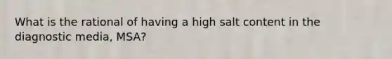 What is the rational of having a high salt content in the diagnostic media, MSA?