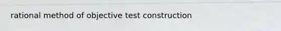 rational method of objective test construction