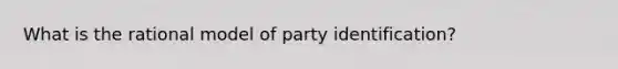 What is the rational model of party identification?