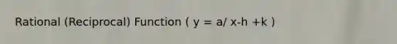 Rational (Reciprocal) Function ( y = a/ x-h +k )