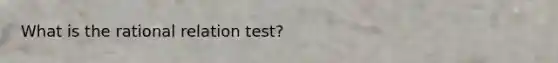 What is the rational relation test?