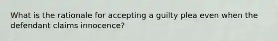 What is the rationale for accepting a guilty plea even when the defendant claims innocence?