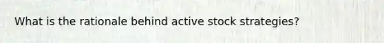 What is the rationale behind active stock strategies?