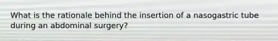 What is the rationale behind the insertion of a nasogastric tube during an abdominal surgery?