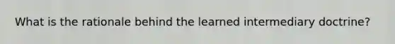 What is the rationale behind the learned intermediary doctrine?