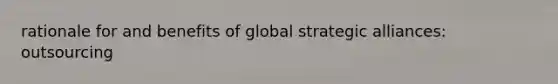 rationale for and benefits of global strategic alliances: outsourcing