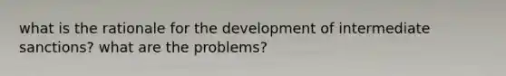 what is the rationale for the development of intermediate sanctions? what are the problems?