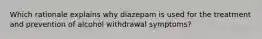 Which rationale explains why diazepam is used for the treatment and prevention of alcohol withdrawal symptoms?